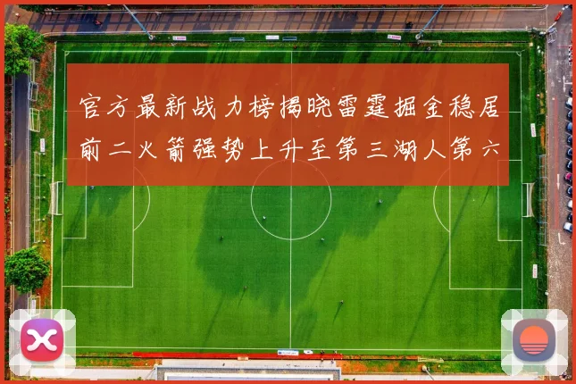 官方最新战力榜揭晓雷霆掘金稳居前二火箭强势上升至第三湖人第六快船大幅下滑