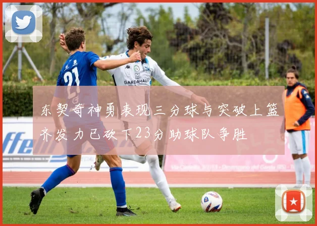 东契奇神勇表现三分球与突破上篮齐发力已砍下23分助球队争胜